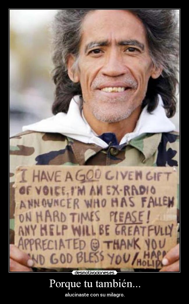 Porque tu también... - alucinaste con su milagro.