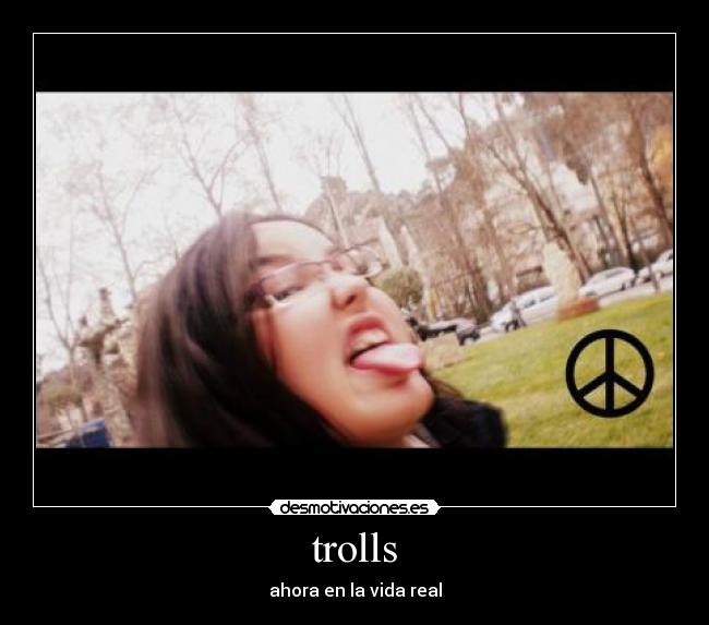 trolls - ahora en la vida real