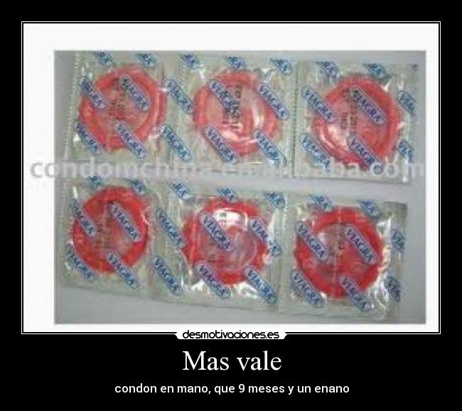 Mas vale - condon en mano, que 9 meses y un enano