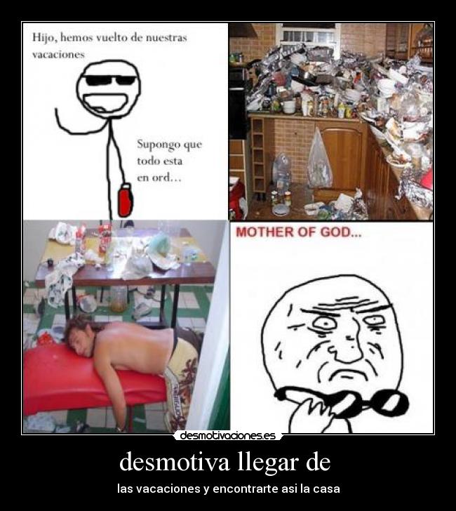 desmotiva llegar de - las vacaciones y encontrarte asi la casa