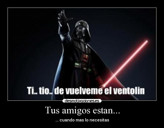 Tus amigos estan... -