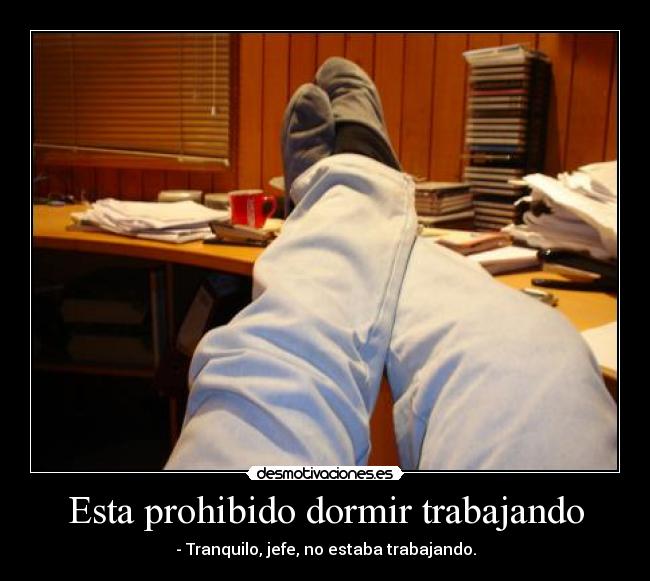 Esta prohibido dormir trabajando -