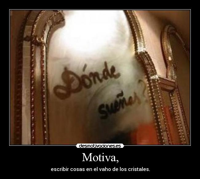 Motiva, - escribir cosas en el vaho de los cristales.