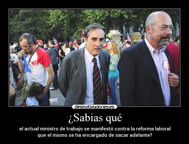 ¿Sabias qué - el actual ministro de trabajo se manifestó contra la reforma laboral
que el mismo se ha encargado de sacar adelante?