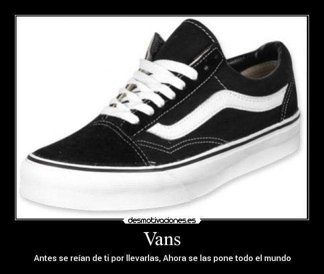 Vans - Antes se reían de ti por llevarlas, Ahora se las pone todo el mundo