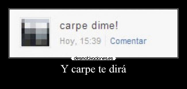 Y carpe te dirá - 