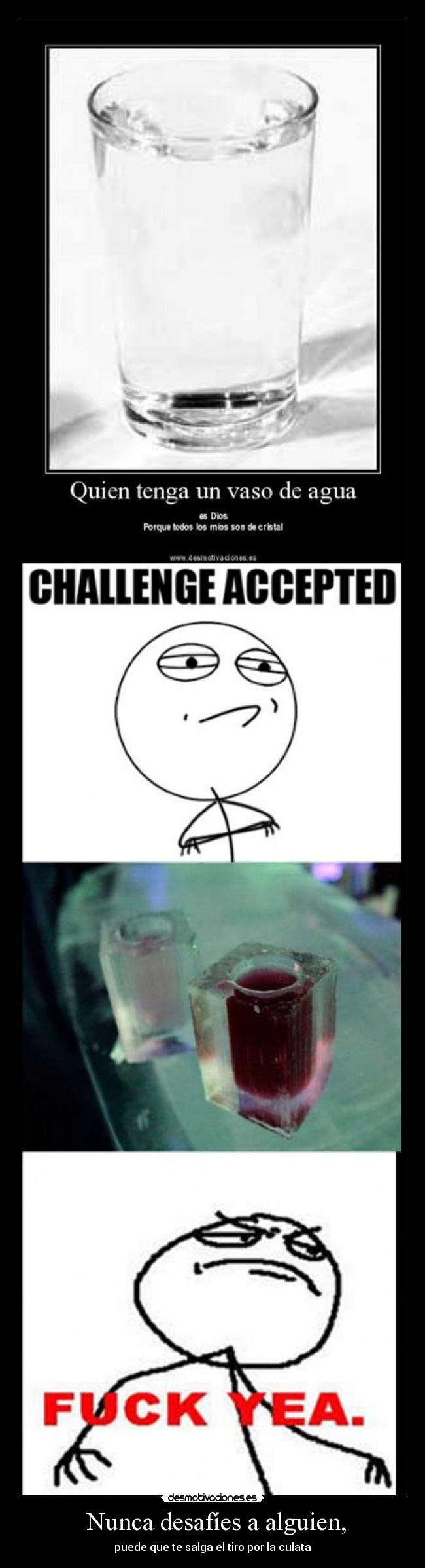 Nunca desafíes a alguien, - puede que te salga el tiro por la culata