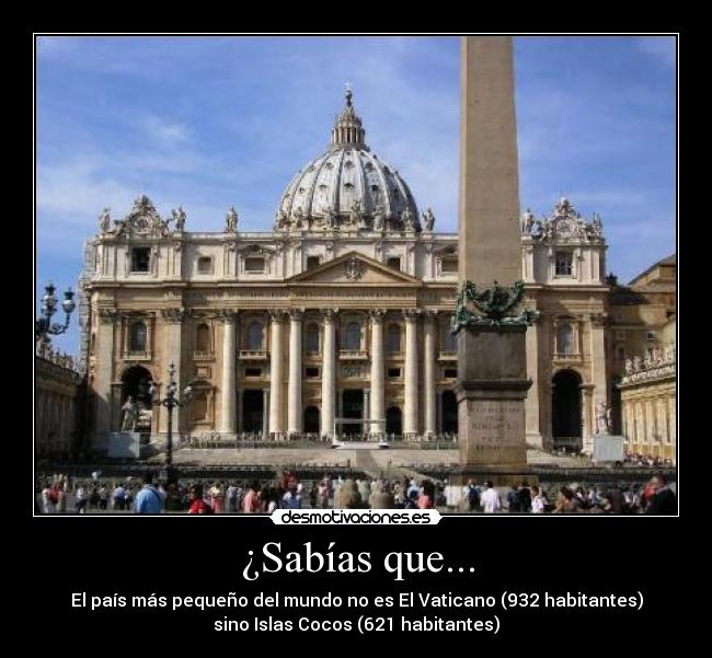 ¿Sabías que... - El país más pequeño del mundo no es El Vaticano (932 habitantes)
sino Islas Cocos (621 habitantes)