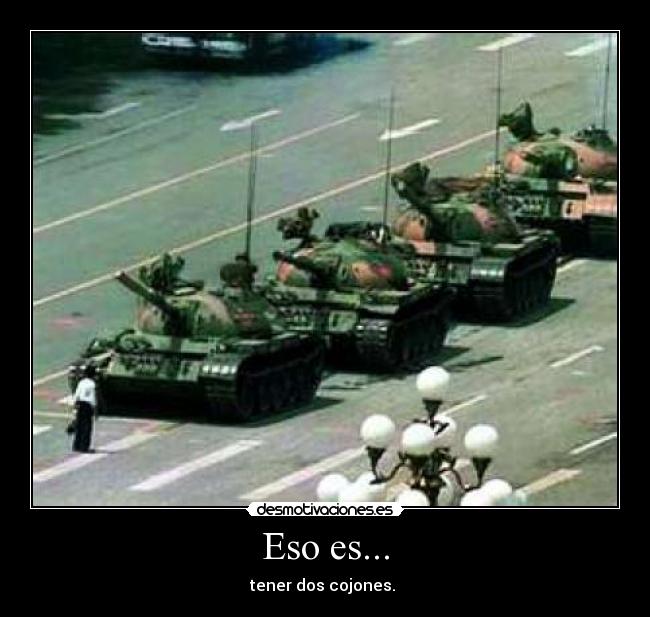 Eso es... - tener dos cojones.