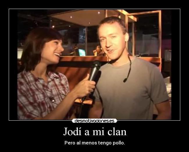 Jodí a mi clan - Pero al menos tengo pollo.