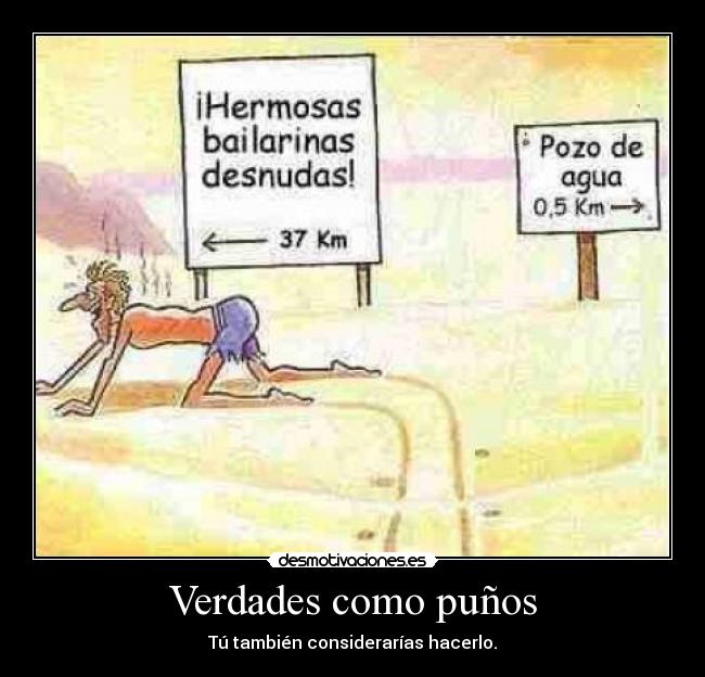 Verdades como puños - Tú también considerarías hacerlo.