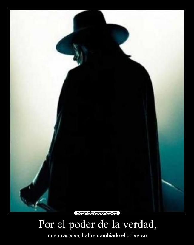 Por el poder de la verdad, - mientras viva, habré cambiado el universo