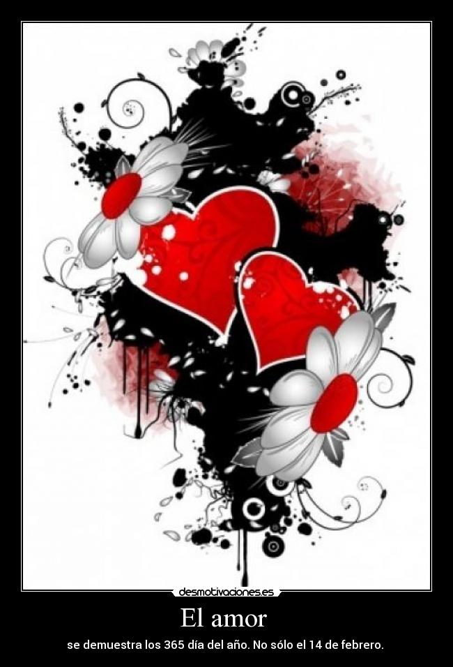 El amor - se demuestra los 365 día del año. No sólo el 14 de febrero.