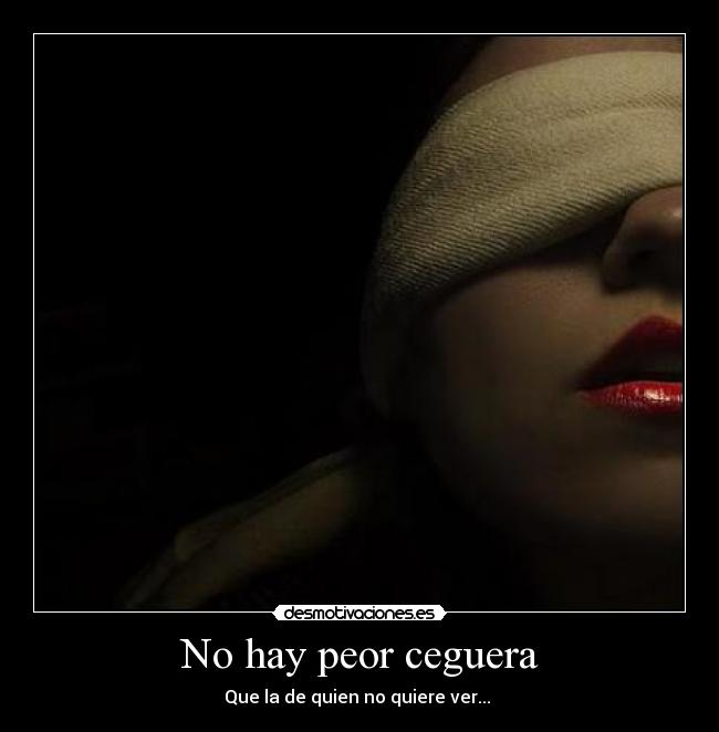 No hay peor ceguera -