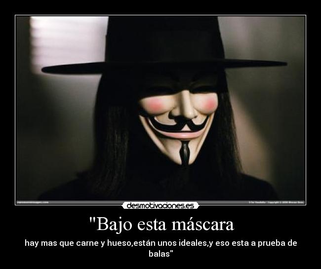 Bajo esta máscara - hay mas que carne y hueso,están unos ideales,y eso esta a prueba de balas