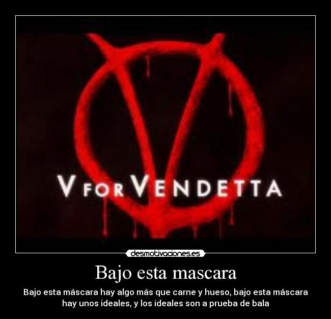 Bajo esta mascara - Bajo esta máscara hay algo más que carne y hueso, bajo esta máscara
hay unos ideales, y los ideales son a prueba de bala