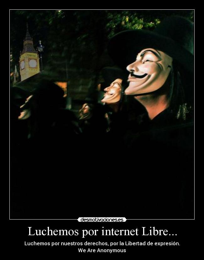 Luchemos por internet Libre... - Luchemos por nuestros derechos, por la Libertad de expresión.
We Are Anonymous