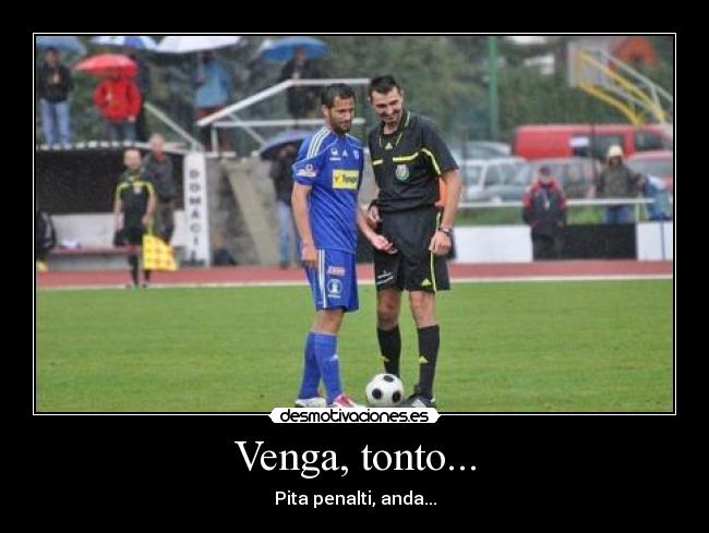 Venga, tonto... - Pita penalti, anda...