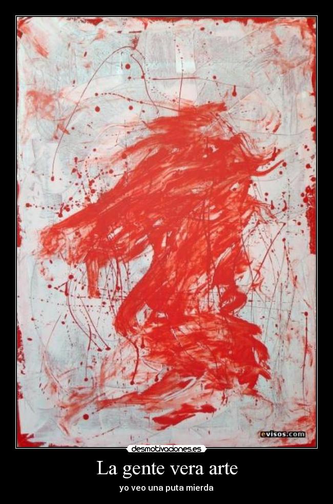 La gente vera arte - yo veo una puta mierda