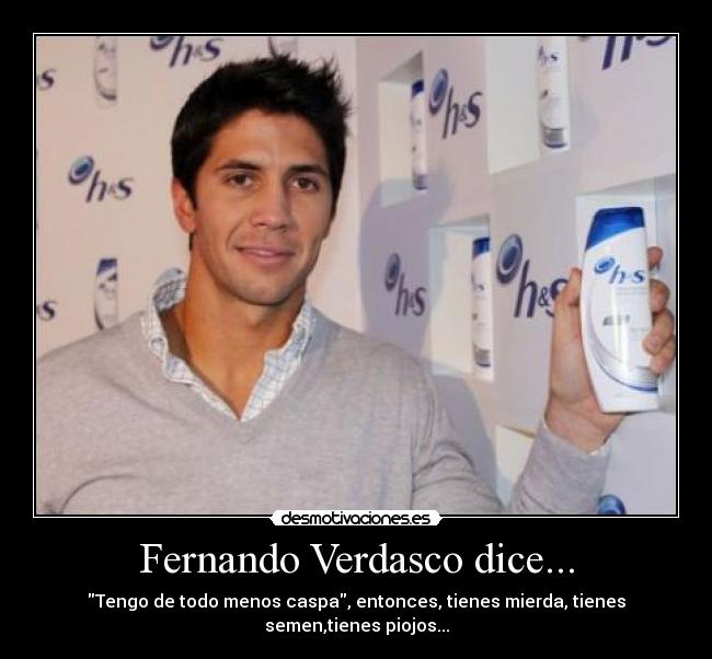Fernando Verdasco dice... - Tengo de todo menos caspa, entonces, tienes mierda, tienes semen,tienes piojos...