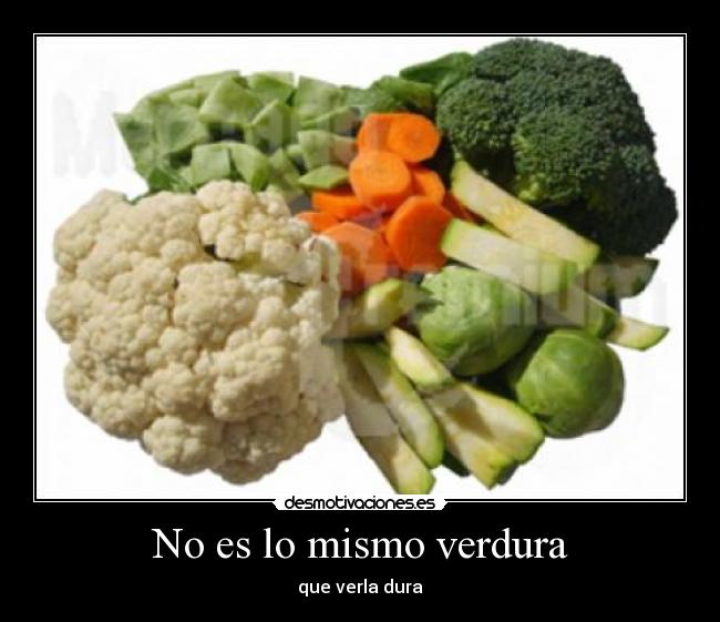 No es lo mismo verdura - que verla dura