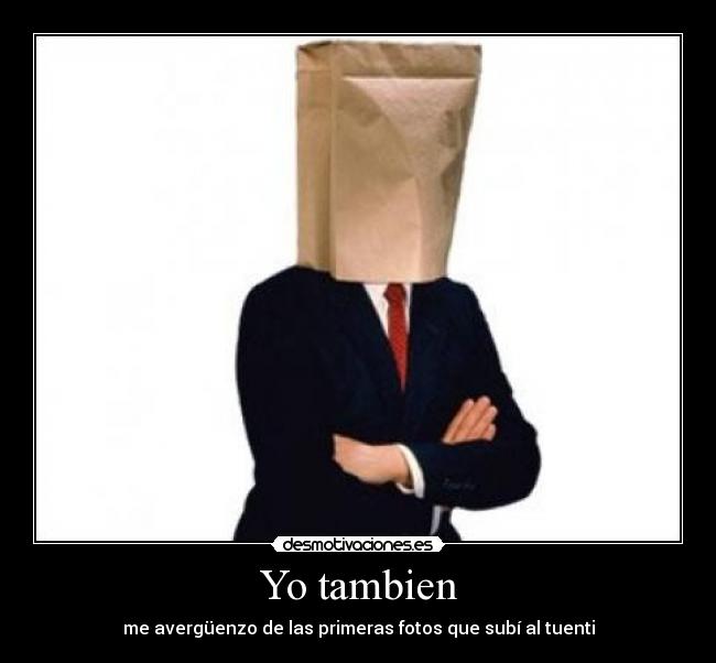 Yo tambien - me avergüenzo de las primeras fotos que subí al tuenti
