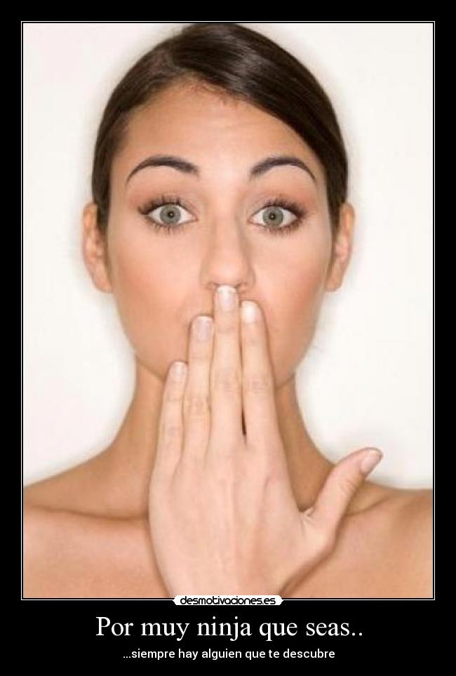 Por muy ninja que seas.. - ...siempre hay alguien que te descubre