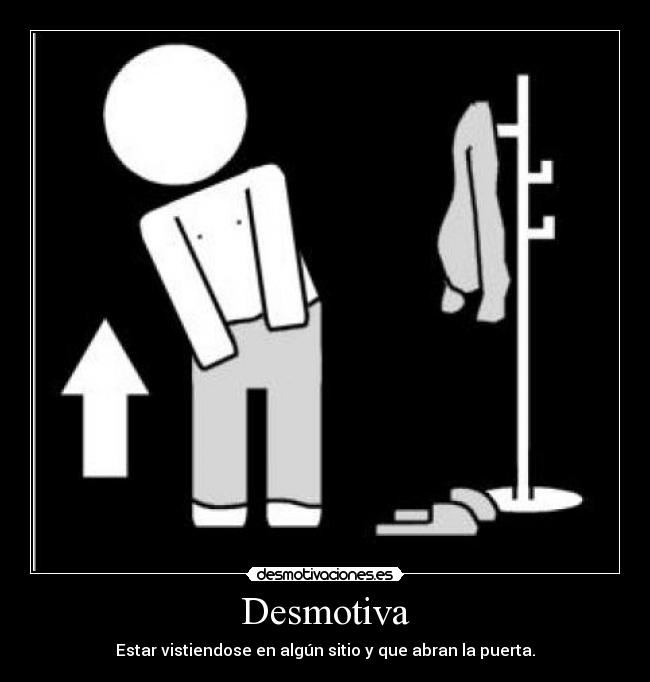 Desmotiva - Estar vistiendose en algún sitio y que abran la puerta.