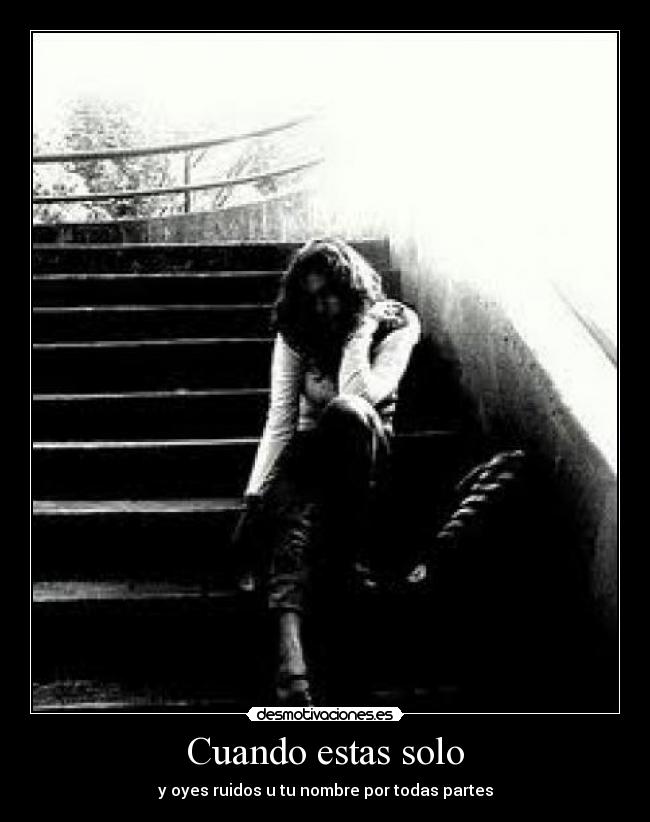 Cuando estas solo - y oyes ruidos u tu nombre por todas partes