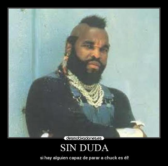 SIN DUDA - si hay alguien capaz de parar a chuck es él!