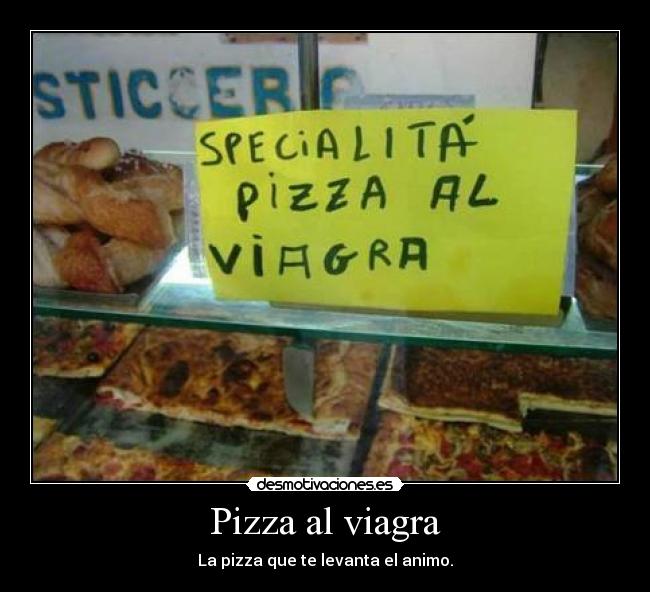 Pizza al viagra - La pizza que te levanta el animo.