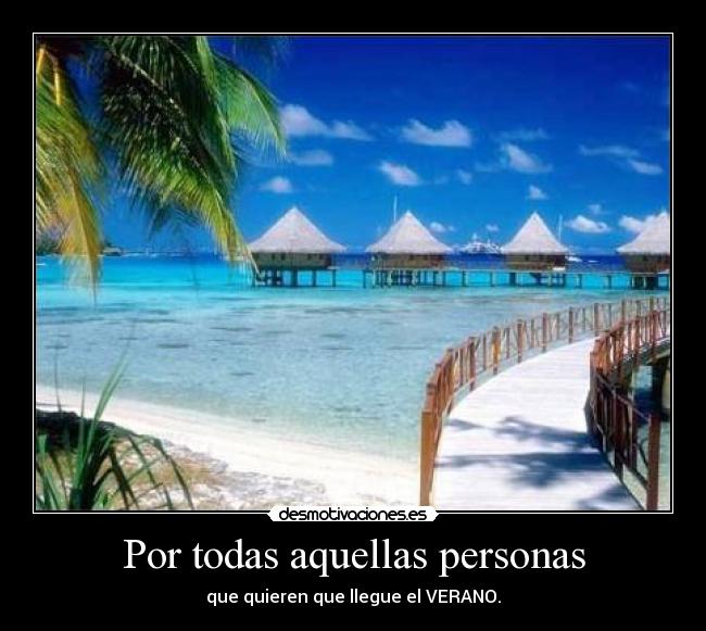 Por todas aquellas personas - que quieren que llegue el VERANO.