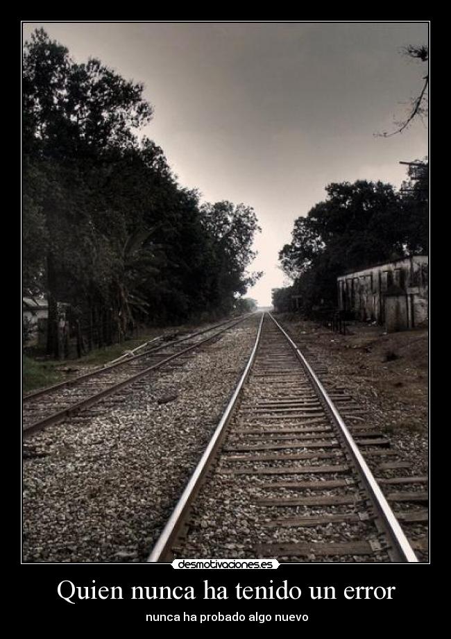 Quien nunca ha tenido un error -  nunca ha probado algo nuevo