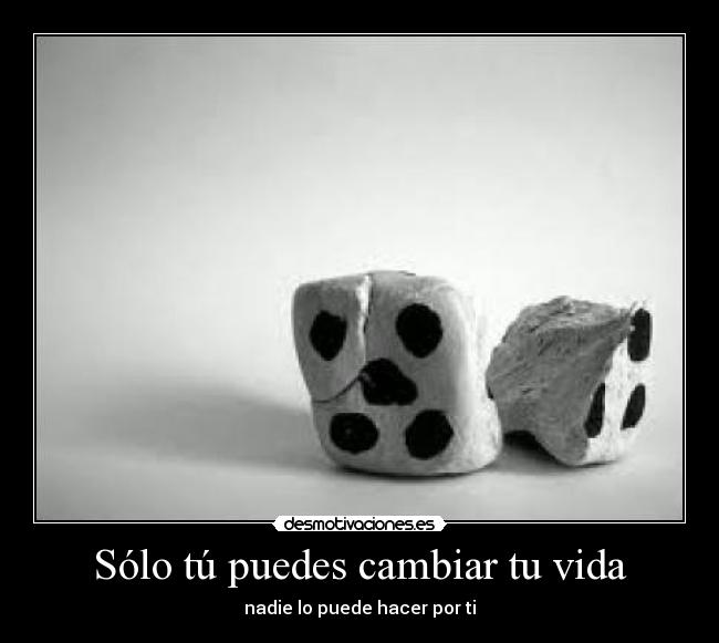 Sólo tú puedes cambiar tu vida - nadie lo puede hacer por ti
