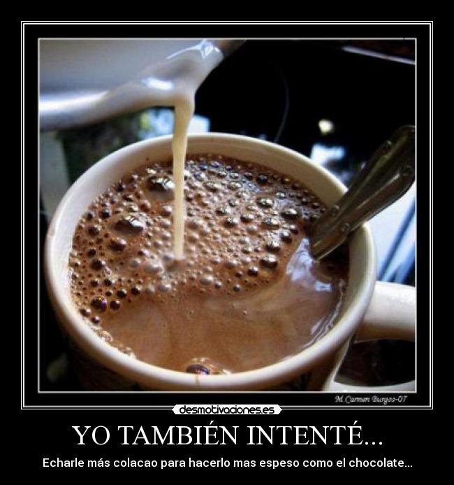 YO TAMBIÉN INTENTÉ... - Echarle más colacao para hacerlo mas espeso como el chocolate...