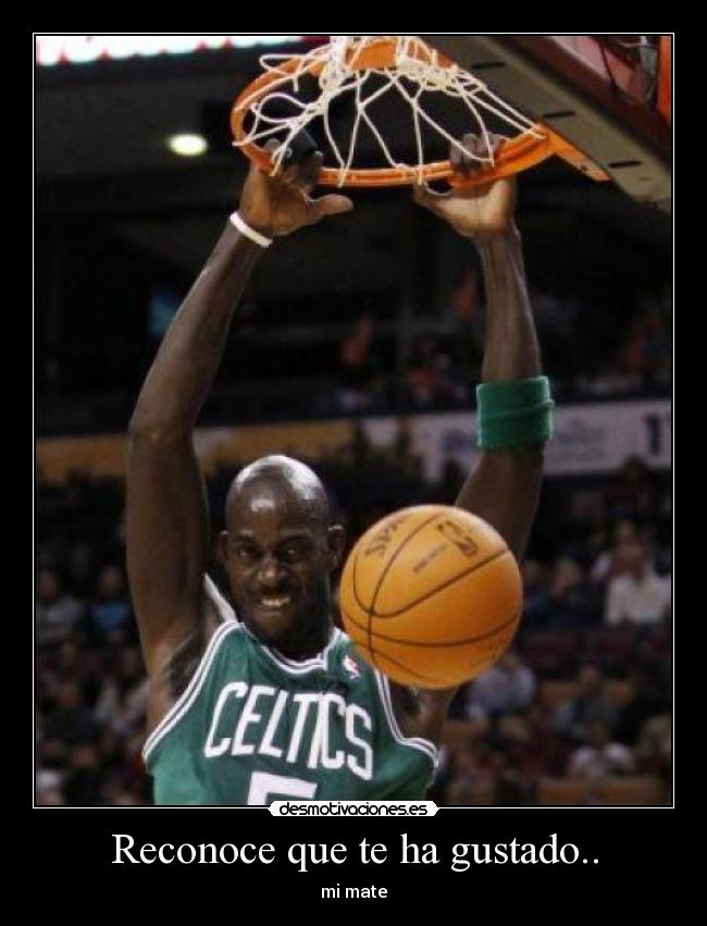 Reconoce que te ha gustado.. - mi mate