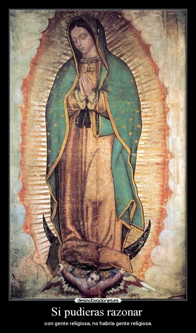 Si pudieras razonar  - con gente religiosa, no habría gente religiosa.