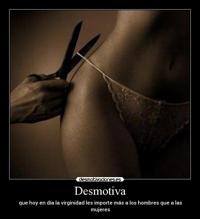 Desmotiva - que hoy en día la virginidad les importe más a los hombres que a las mujeres