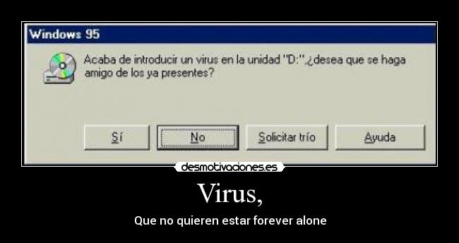 Virus, - Que no quieren estar forever alone