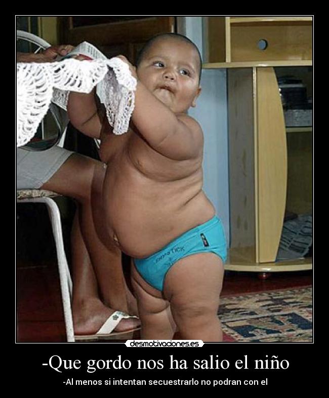 -Que gordo nos ha salio el niño -