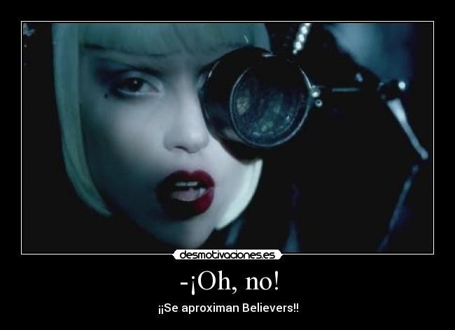 -¡Oh, no! - ¡¡Se aproximan Believers!!