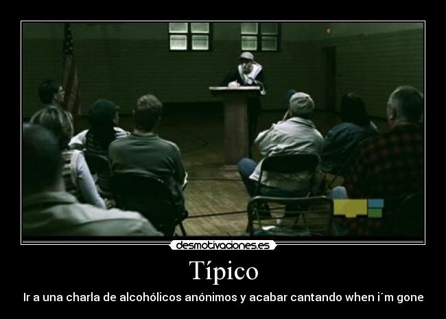 Típico - Ir a una charla de alcohólicos anónimos y acabar cantando when i´m gone