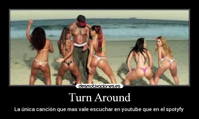 Turn Around - La única canción que mas vale escuchar en youtube que en el spotyfy 