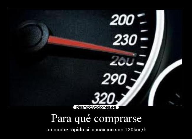 Para qué comprarse - un coche rápido si lo máximo son 120km /h