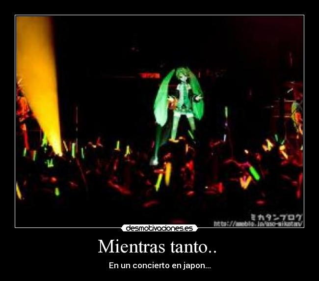 Mientras tanto..  - En un concierto en japon...