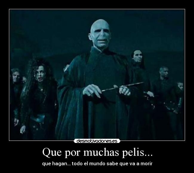 Que por muchas pelis... - que hagan... todo el mundo sabe que va a morir
