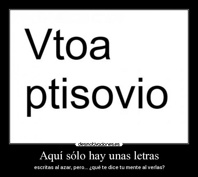 Aquí sólo hay unas letras - escritas al azar, pero... ¿qué te dice tu mente al verlas?