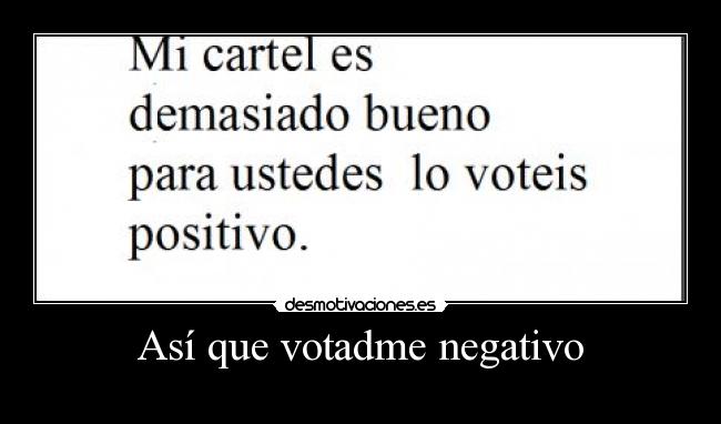 Así que votadme negativo - 