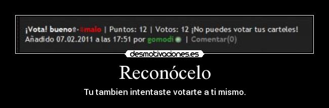 Reconócelo - Tu tambien intentaste votarte a ti mismo.