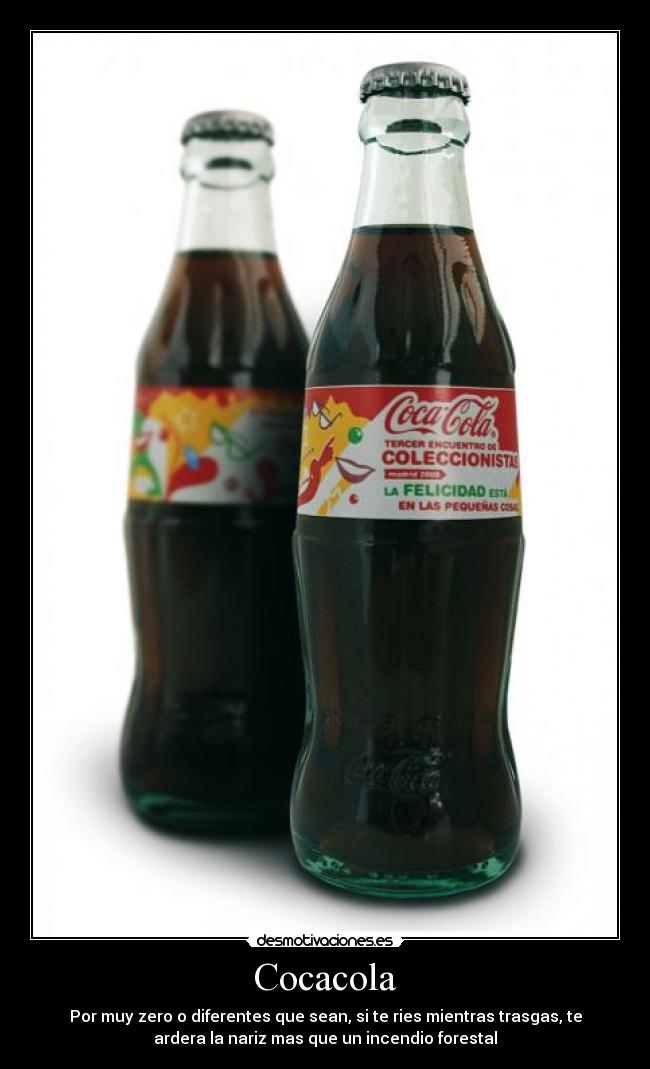 Cocacola - Por muy zero o diferentes que sean, si te ries mientras trasgas, te
ardera la nariz mas que un incendio forestal